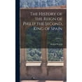 thumbnail image 1 of The History of the Reign of Philip the Second, King of Spain; Volume 3 (Hardcover), 1 of 1