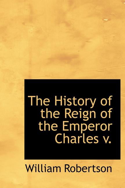 The History of the Reign of the Emperor Charles V. (Hardcover)