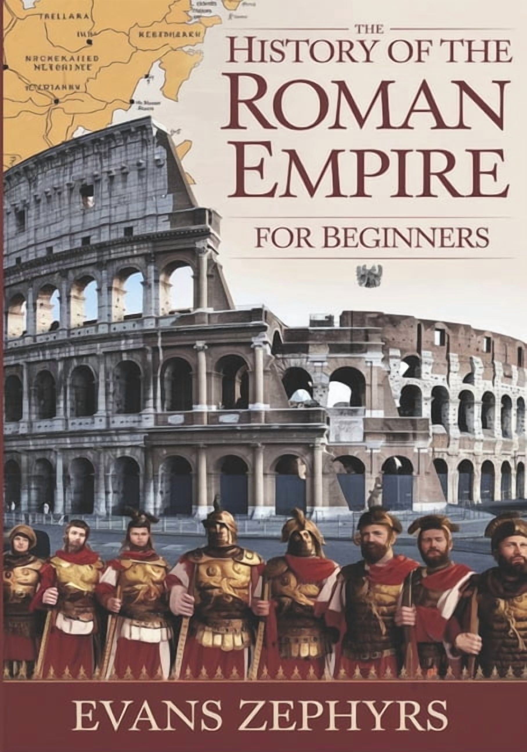 The History of the Roman Empire for Beginners: A Step-by-Step Guide to Rome's Rise, Empire, Legendary Figures, Military , (Paperback)