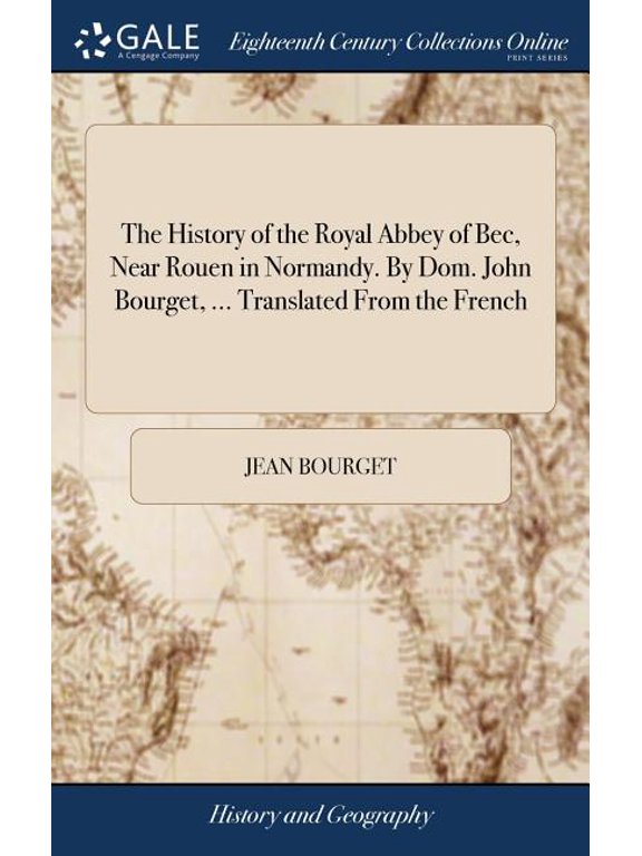 The History of the Royal Abbey of Bec, Near Rouen in Normandy. By Dom. John Bourget, ... Translated From the French (Hardcover)