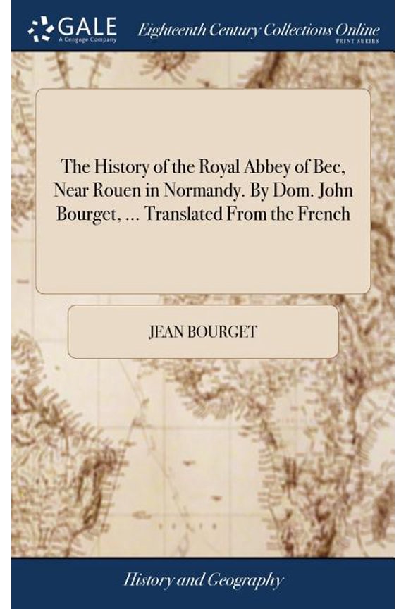 The History of the Royal Abbey of Bec, Near Rouen in Normandy. By Dom. John Bourget, ... Translated From the French (Hardcover)