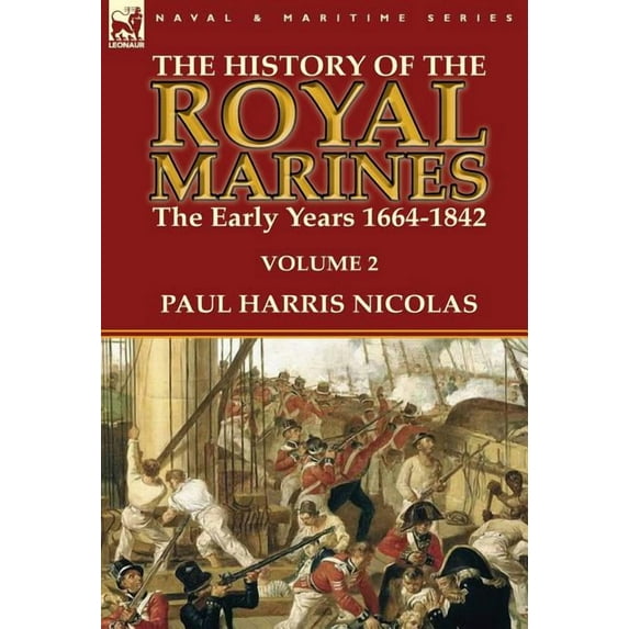The History of the Royal Marines: the Early Years 1664-1842: Volume 2, (Hardcover)