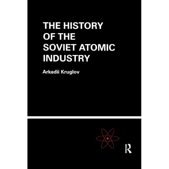 The History of the Soviet Atomic Industry, (Paperback)