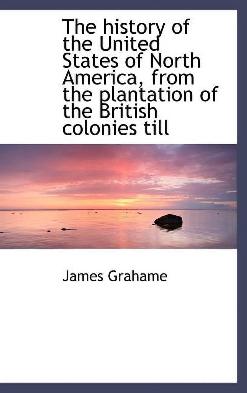 The History of the United States of North America, from the Plantation ...