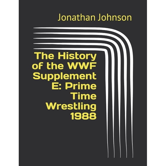 The History of the WWF Supplement E: Prime Time Wrestling 1988 (Paperback) by Jonathan Johnson
