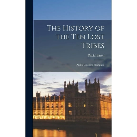 The History of the ten Lost Tribes; Anglo-Israelism Examined (Hardcover)