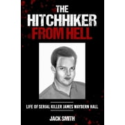The Hitchhiker from Hell Life of Serial Killer James Waybern Hall, Paperback