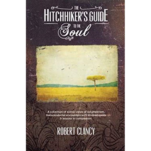 Pre-Owned The Hitchhiker's Guide to the Soul: A Collection of Scenic Views of Volunteerism, Transcendental Encounters with Kindred Spirits & Lessons in Compassi (Paperback) 0985939508 9780985939502