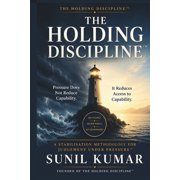 The Holding Discipline The Holding DisciplineTM Pressure Does Not Reduce Capability-It Reduces Access to Capability, Book 1, Paperback