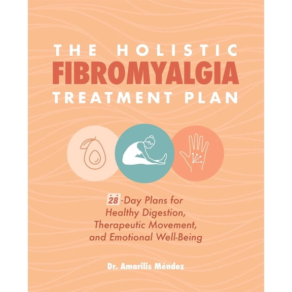 The Holistic Fibromyalgia Treatment Plan : 28-Day Plans for Healthy Digestion, Therapeutic Movement, and Emotional Well-Being (Paperback)