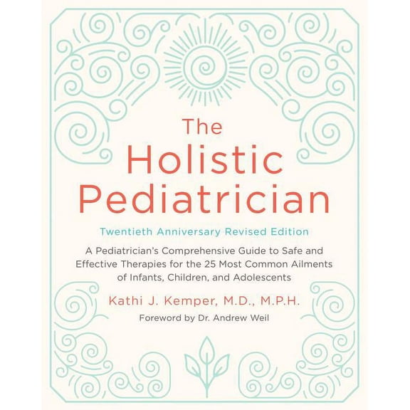 The Holistic Pediatrician, Twentieth Anniversary Revised Edition: A Pediatrician's Comprehensive Guide to Safe and Effec, (Paperback)