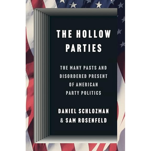 Pre-Owned The Hollow Parties : The Many Pasts and Disordered Present of American Party Politics (Hardcover) 9780691248554