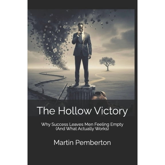 The Hollow Victory: Why Success Leaves Men Feeling Empty (And What Actually Works), (Paperback)