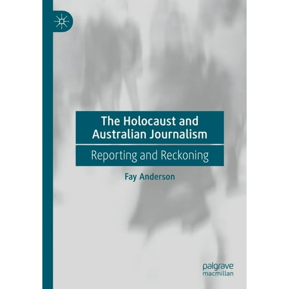 The Holocaust and Australian Journalism: Reporting and Reckoning, (Hardcover)