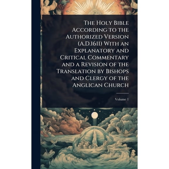 The Holy Bible According to the Authorized Version (A.D.1611) With an Explanatory and Critical Commentary and a Revision, (Hardcover)