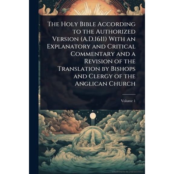 The Holy Bible According to the Authorized Version (A.D.1611) With an Explanatory and Critical Commentary and a Revision, (Paperback)