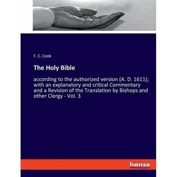 The Holy Bible: according to the authorized version (A. D. 1611); with an explanatory and critical Commentary and a Revi, (Paperback)