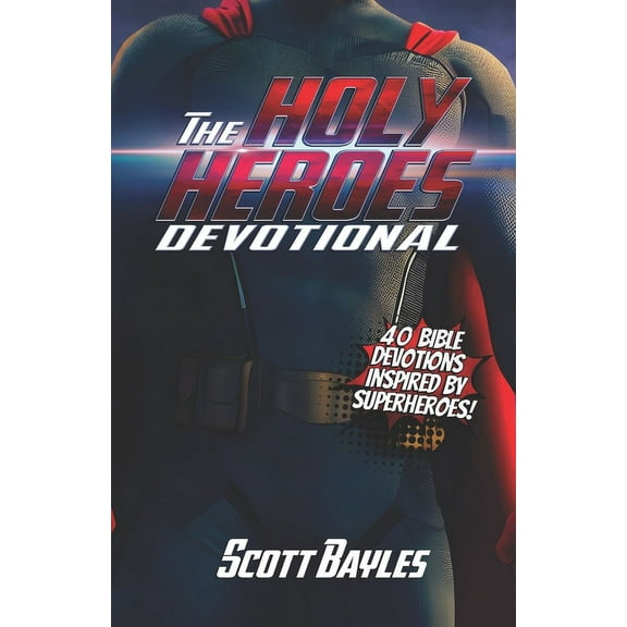 The Holy Heroes Devotional: 40 Bible Devotions Inspired by Superheroes! (Paperback) by Scott Bayles