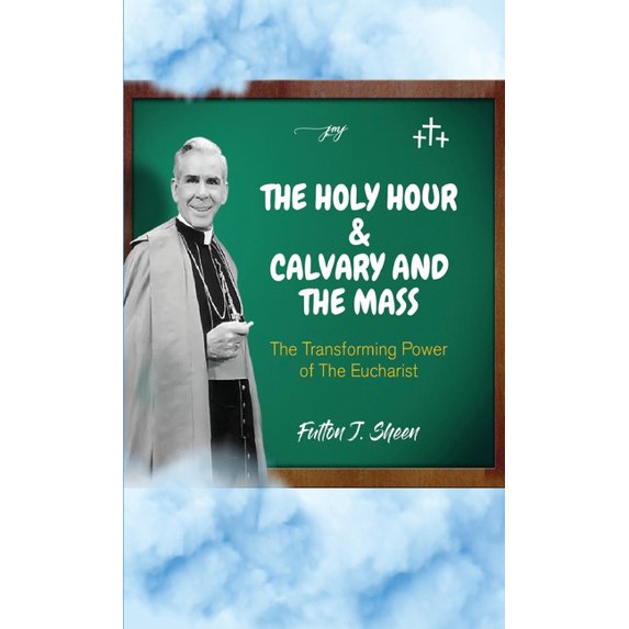 The Holy Hour and Calvary and the Mass: The Transforming Power of the Eucharist, (Hardcover)