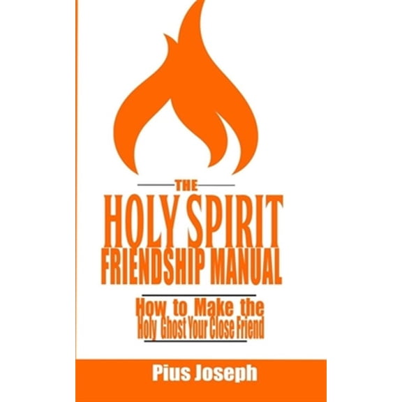 The Holy Spirit Friendship Manual: How to make the Holy Ghost Your Close Friend