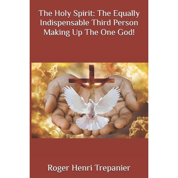 The Holy Spirit: The Equally Indispensable Third Person Making Up The One God!, (Paperback)