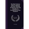 thumbnail image 1 of The Holy Trinity in Unity, As Inquired Into First, Through the Works of God, and Secondly, As Revealed by the Holy Scriptures (Hardcover), 1 of 1