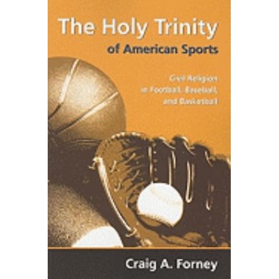 Pre-Owned The Holy Trinity of American Sports: Civil Religion in Football, Baseball, and Basketball (Sports and Religion)