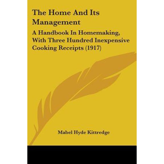 The Home and Its Management: A Handbook in Homemaking, with Three Hundred Inexpensive Cooking Receipts (1917) Paperback