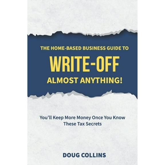 Pre-Owned The Home-Based Business Guide to Write-Off Almost Anything: You'll Keep More Money Once You Know These Tax Secrets (Paperback) 1777295203 9781777295202