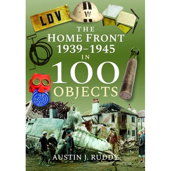 The Home Front 1939 -1945 in 100 Objects, (Paperback)