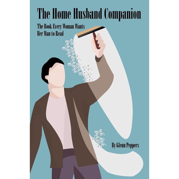 The Home Husband Companion: The Book Every Woman Wants Her Man to Read, (Paperback)