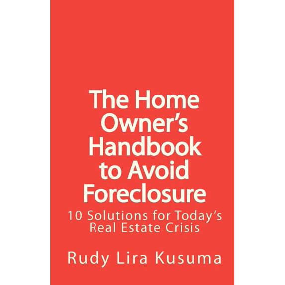 The Home Owner's Handbook to Avoid Foreclosure : 10 Solutions for Today's Real Estate Crisis