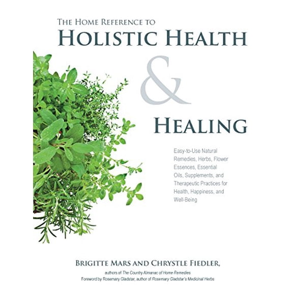 Pre-Owned The Home Reference to Holistic Health and Healing: Easy-To-Use Natural Remedies, Herbs, Flower Essences, Essential Oils, Supplements, and Therapeutic (Paperback) 1592336361 9781592336364