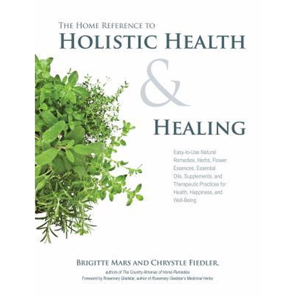 Pre-Owned The Home Reference to Holistic Health and Healing: Easy-To-Use Natural Remedies, Herbs, Flower Essences, Essential Oils, Supplements, and Therapeutic (Paperback) 1592336361 9781592336364