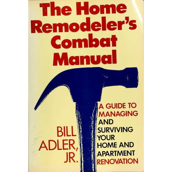 Pre-Owned The Home Remodeler's Combat Manual : A Guide to Managing and Surviving Your Home and Apartment Renovation 9780060965419 Used