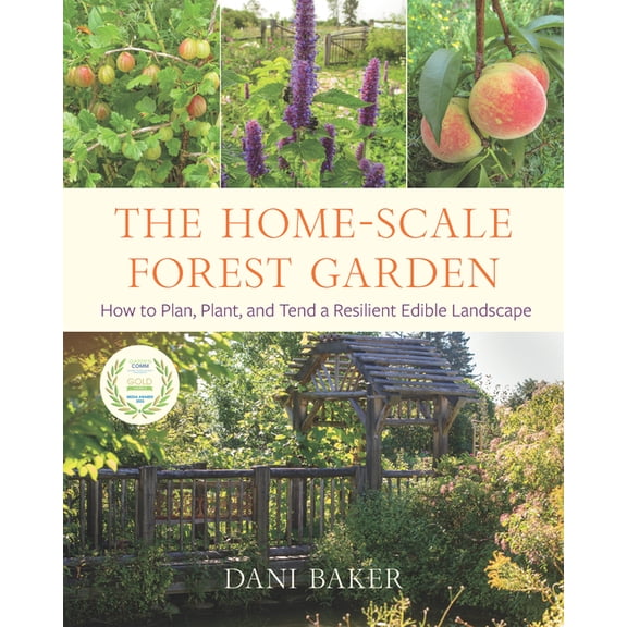 The Home-Scale Forest Garden: How to Plan, Plant, and Tend a Resilient Edible Landscape, (Paperback)