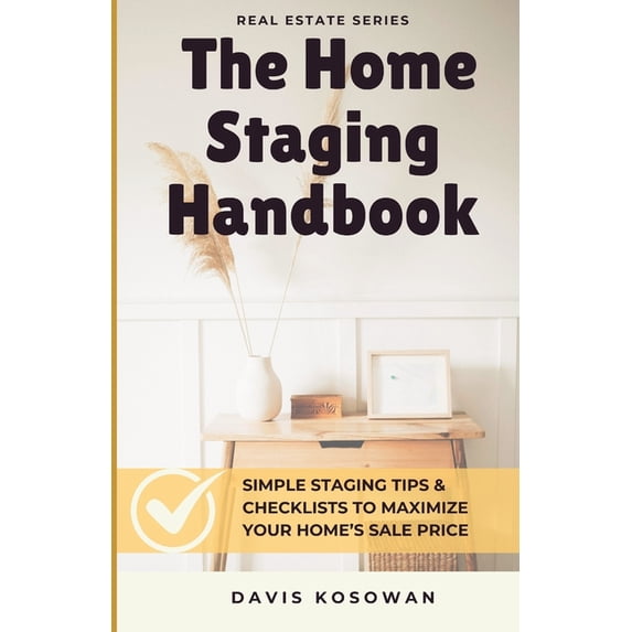 The Home Staging Handbook: Simple Staging Tips & Checklists to Maximize Your Home's Sale Price, (Paperback)