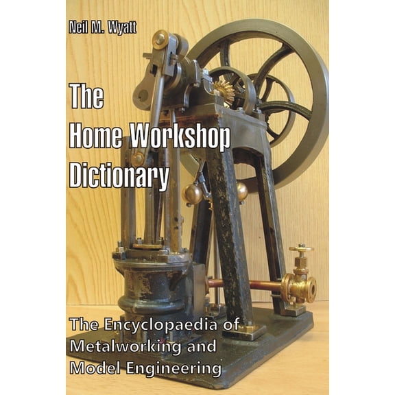 The Home Workshop Dictionary: The Encyclopaedia of Metalworking and Model Engineering, (Paperback)