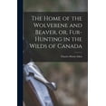 thumbnail image 1 of The Home of the Wolverene and Beaver, or, Fur-hunting in the Wilds of Canada (Paperback), 1 of 1