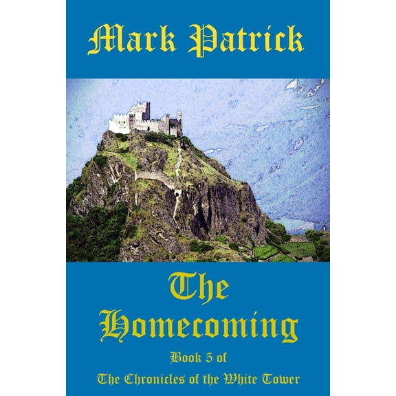 The Homecoming: Book 5 of the Chronicles of the White Tower Paperback 1981906576 9781981906574 Mark Patrick