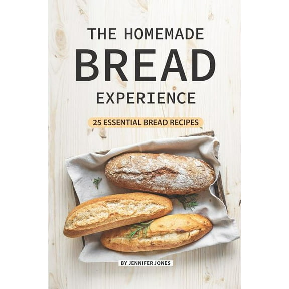 The Homemade Bread Experience: 25 Essential Bread Recipes, (Paperback)