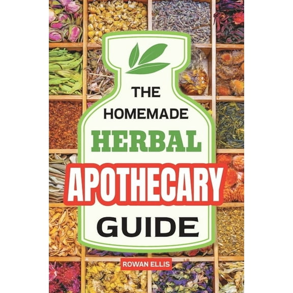 The Homemade Herbal Apothecary Guide: 180 Timeless Home Remedies Rooted in Tradition to Naturally Support Everyday Healt, (Paperback)
