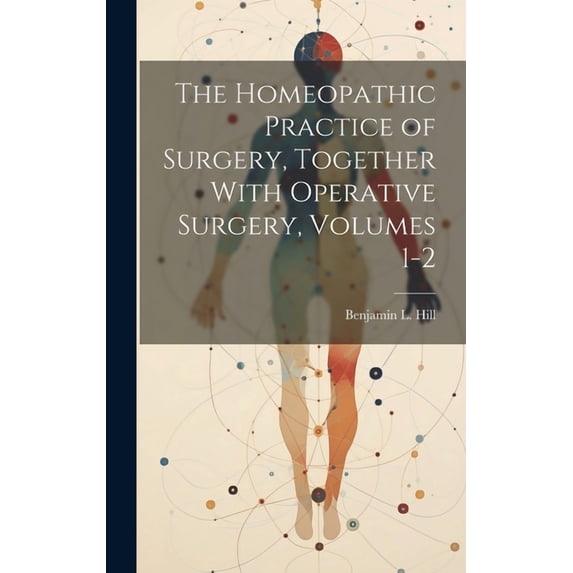 The Homeopathic Practice of Surgery, Together With Operative Surgery, Volumes 1-2 (Hardcover)