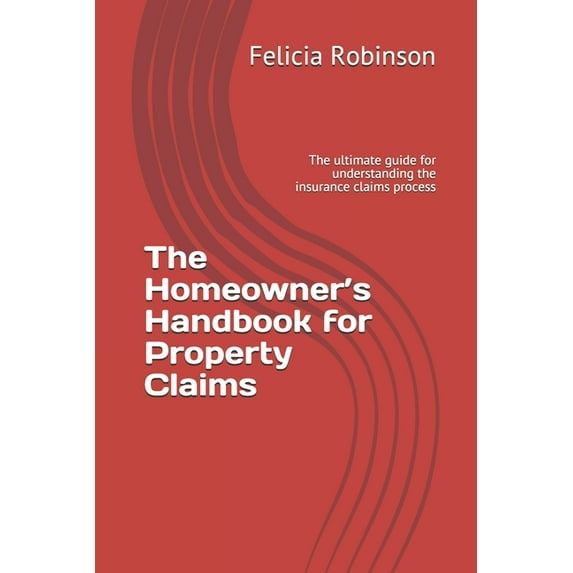 The Homeowner's Handbook for Property Claims: The ultimate guide for understanding the insurance claims process, (Paperback)