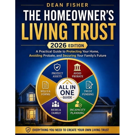 The Homeowner's Living Trust: A Plain-English Estate Planning Guide to Protect Your Home, Avoid Probate, Prevent Costly , (Paperback)