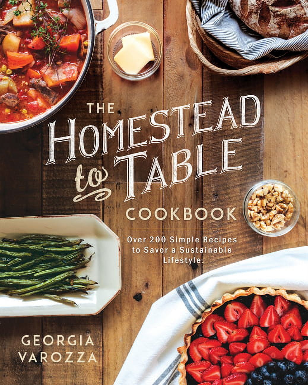 The Homestead Essentials The Homestead-To-Table Cookbook: Over 200 Simple Recipes to Savor a Sustainable Lifestyle, (Hardcover)