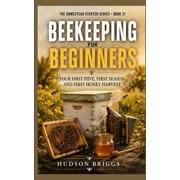 The Homestead Starter Beekeeping for Beginners our First Hive, First Season, and First Honey Harvest, Book 21, Paperback