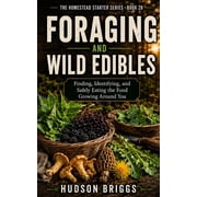 The Homestead Starter Foraging and Wild Edibles Finding, Identifying, and Safely Eating the Food Growing Around You, Book 26, Paperback