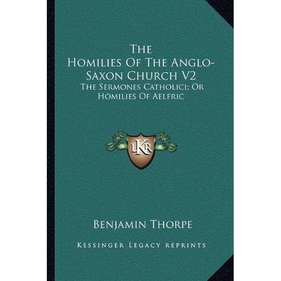 The Homilies Of The Anglo-Saxon Church V2: The Sermones Catholici; Or Homilies Of Aelfric Paperback 1163309591 9781163309599 Thorpe, Benjamin