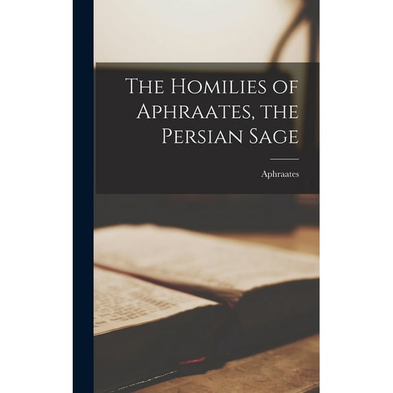 The Homilies of Aphraates, the Persian Sage (Hardcover)